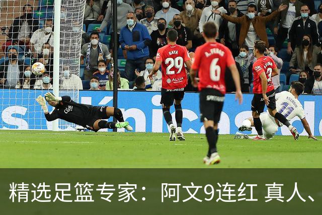精选足篮专家：阿文9连红 真人、卢西奥、老伟8连红