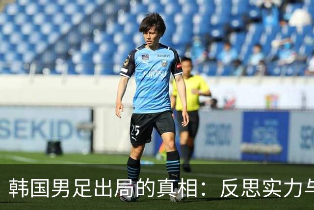 韩国男足出局的真相：反思实力与责任